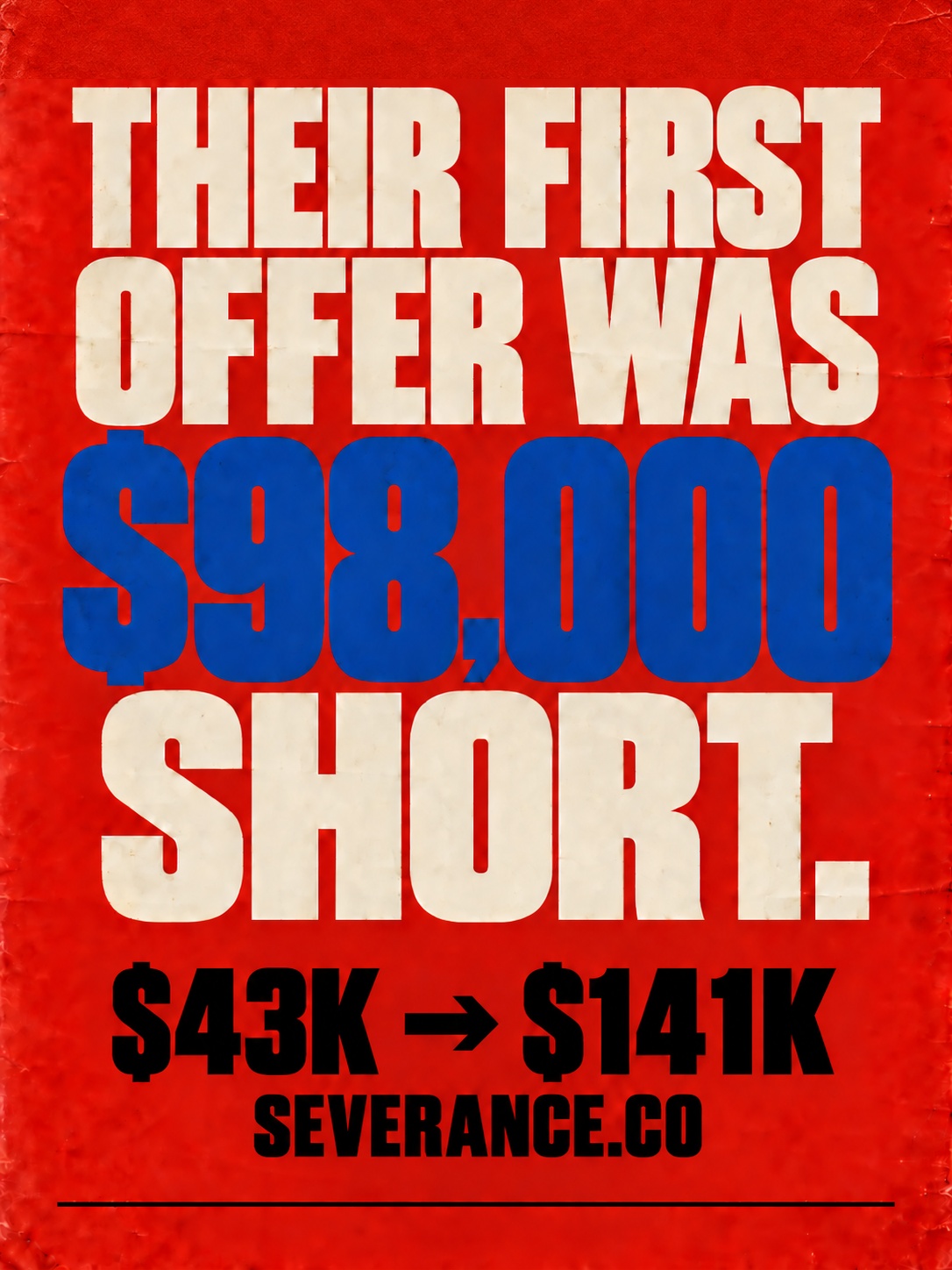 Their first offer was $98,000 short. $43K to $141K. SEVERANCE.co.